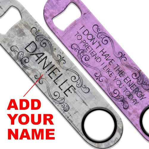 ADD YOUR NAME Speed Bottle Opener - I Don't Have The Energy