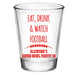 CUSTOMIZABLE - 1.75oz Clear Shot Glass - Eat, Drink, & Watch Football